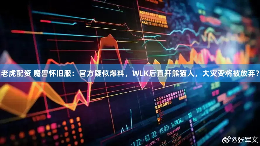 老虎配资 魔兽怀旧服：官方疑似爆料，WLK后直开熊猫人，大灾变将被放弃？